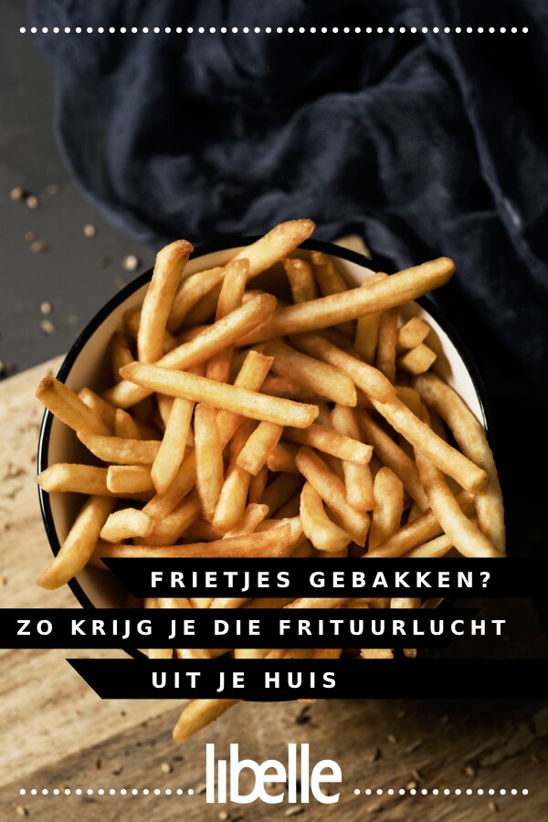 Frietjes gebakken? Zó krijg je die vieze frituurlucht uit je huis | Libelle