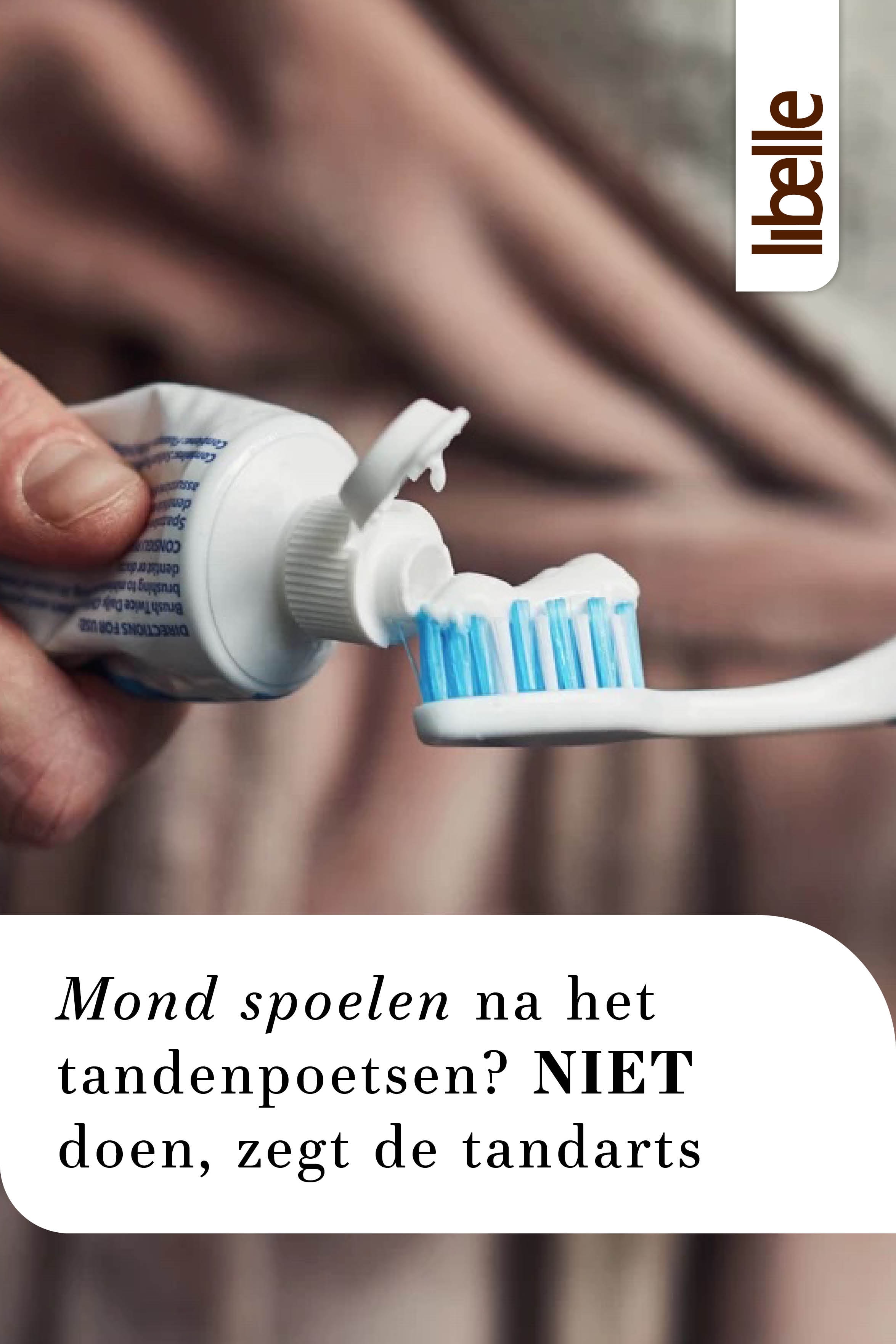 Dit is waarom je je mond níet moet spoelen na het tandenpoetsen, volgens de tandarts Libelle